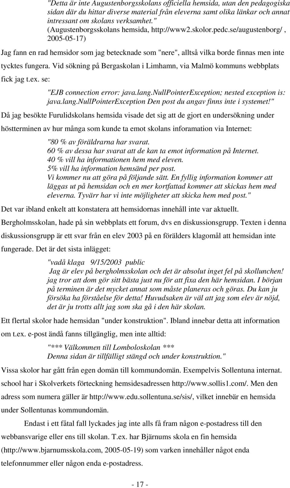 Vid sökning på Bergaskolan i Limhamn, via Malmö kommuns webbplats fick jag t.ex. se: "EJB connection error: java.lang.nullpointerexception; nested exception is: java.lang.nullpointerexception Den post du angav finns inte i systemet!