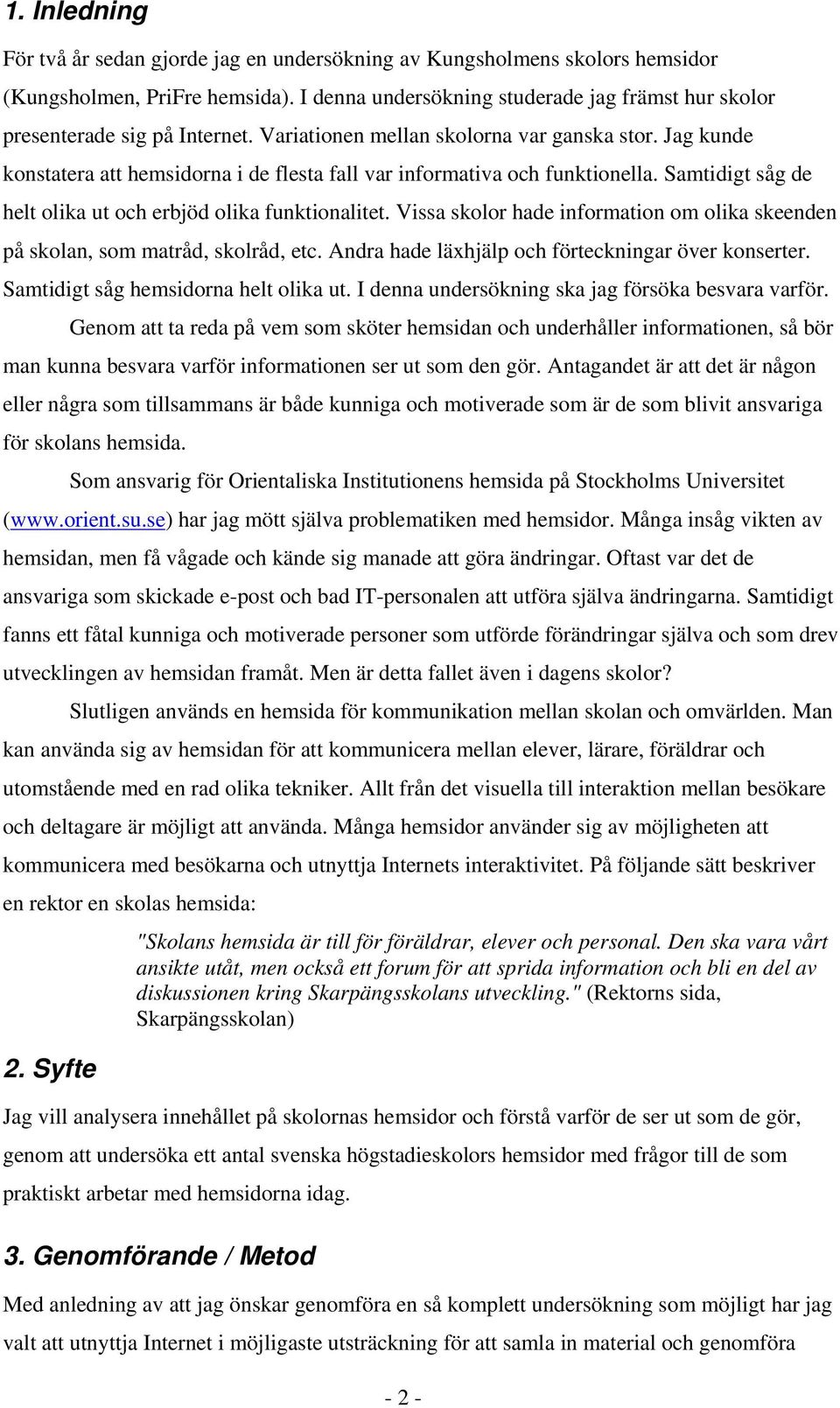 Jag kunde konstatera att hemsidorna i de flesta fall var informativa och funktionella. Samtidigt såg de helt olika ut och erbjöd olika funktionalitet.