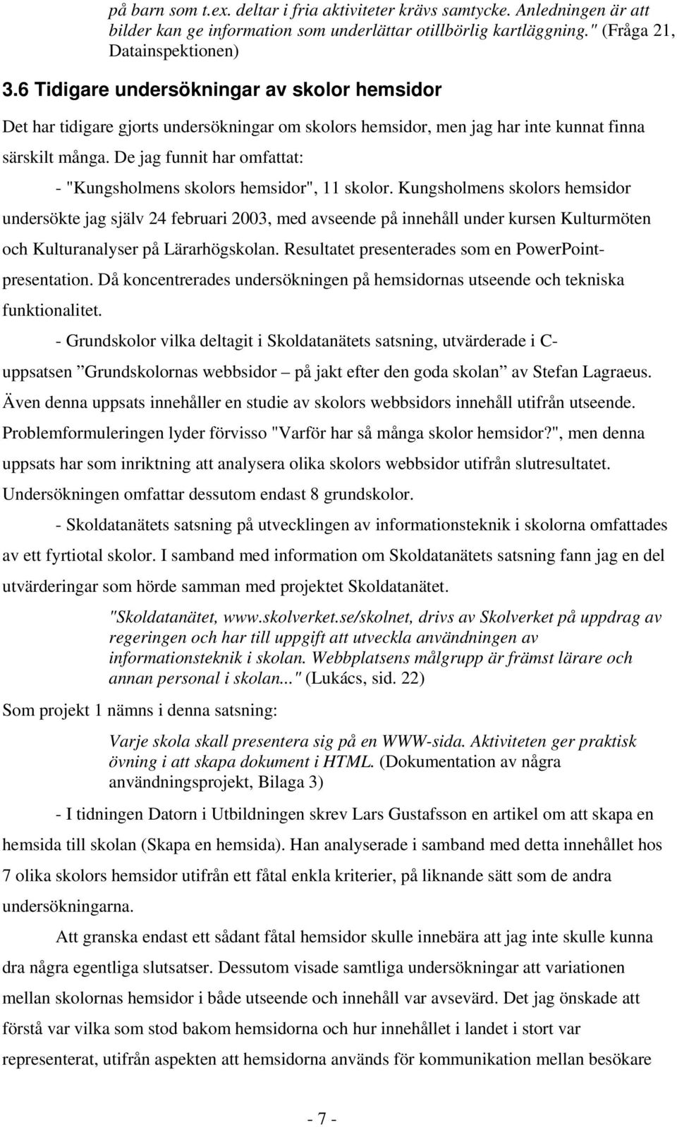 De jag funnit har omfattat: - "Kungsholmens skolors hemsidor", 11 skolor.