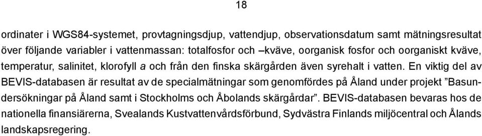 En viktig del av BEVIS-databasen är resultat av de specialmätningar som genomfördes på Åland under projekt Basundersökningar på Åland samt i Stockholms och