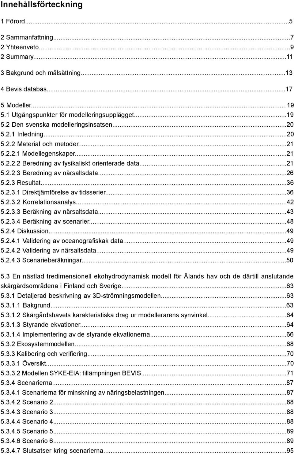 ..21 5.2.2.3 Beredning av närsaltsdata...26 5.2.3 Resultat...36 5.2.3.1 Direktjämförelse av tidsserier...36 5.2.3.2 Korrelationsanalys...42 5.2.3.3 Beräkning av närsaltsdata...43 5.2.3.4 Beräkning av scenarier.