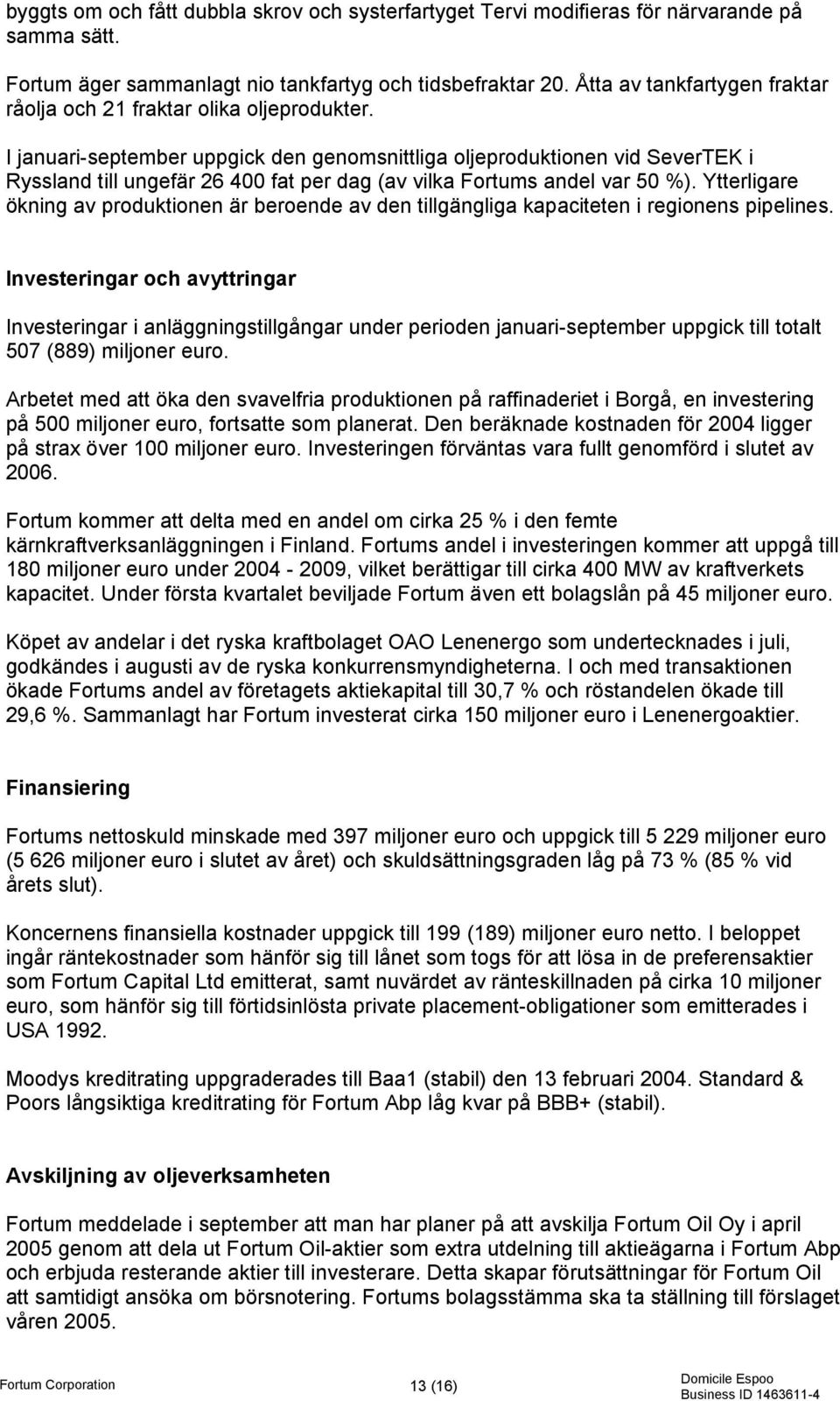 I januari-september uppgick den genomsnittliga oljeproduktionen vid SeverTEK i Ryssland till ungefär 26 400 fat per dag (av vilka Fortums andel var 50 %).