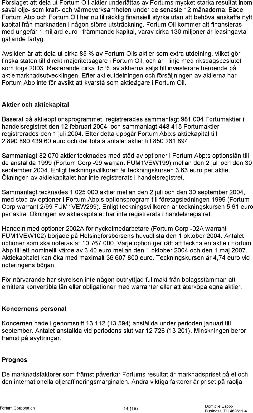 Fortum Oil kommer att finansieras med ungefär 1 miljard euro i främmande kapital, varav cirka 130 miljoner är leasingavtal gällande fartyg.