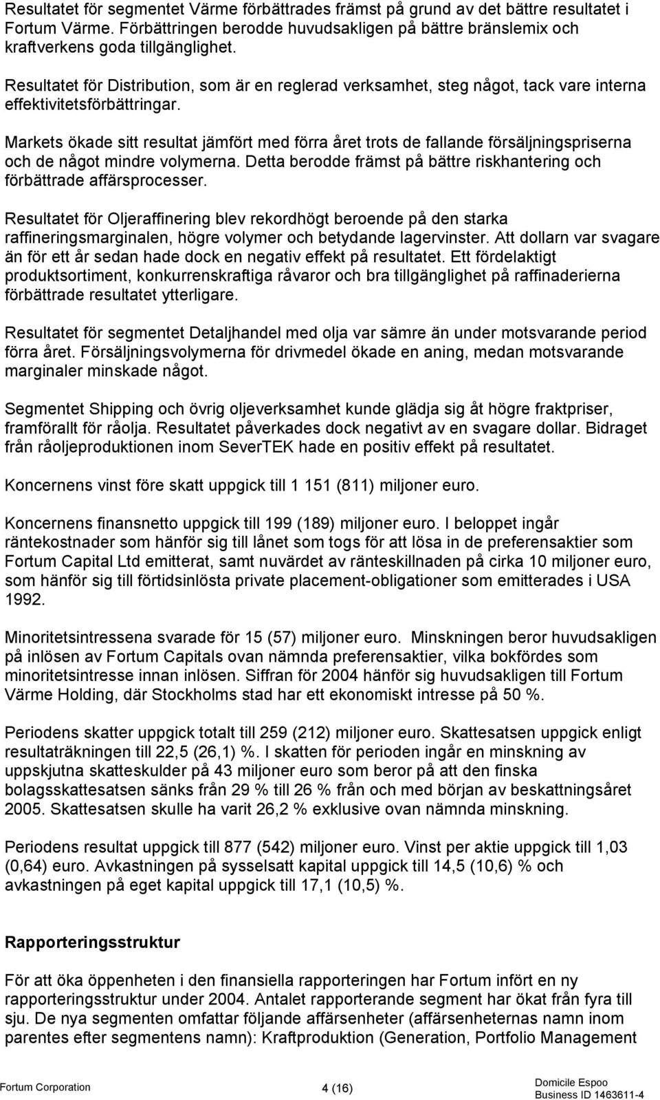 Markets ökade sitt resultat jämfört med förra året trots de fallande försäljningspriserna och de något mindre volymerna. Detta berodde främst på bättre riskhantering och förbättrade affärsprocesser.