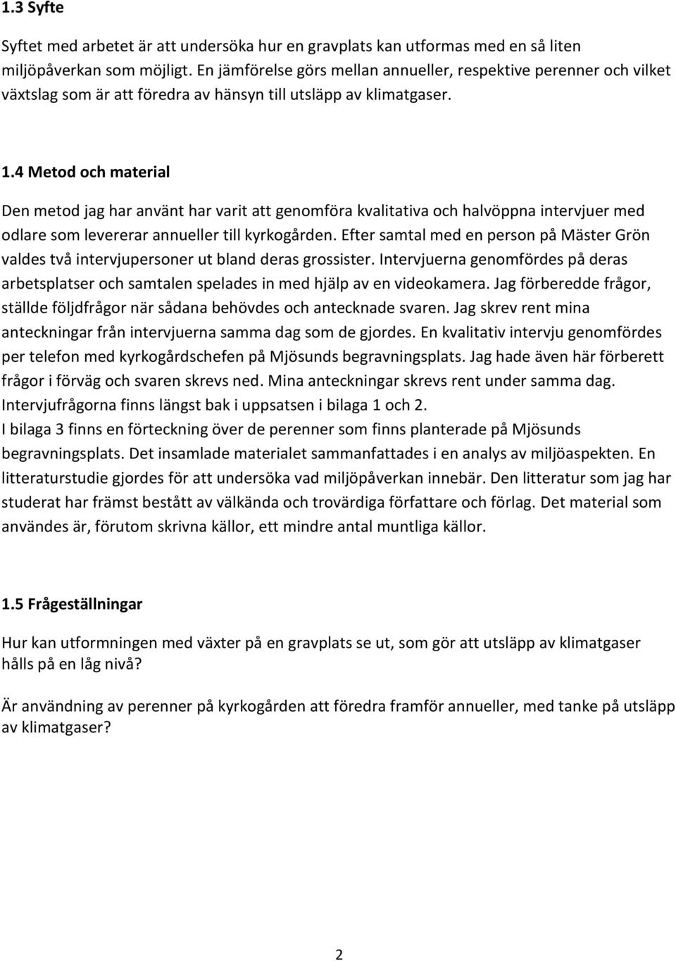 4 Metod och material Den metod jag har använt har varit att genomföra kvalitativa och halvöppna intervjuer med odlare som levererar annueller till kyrkogården.