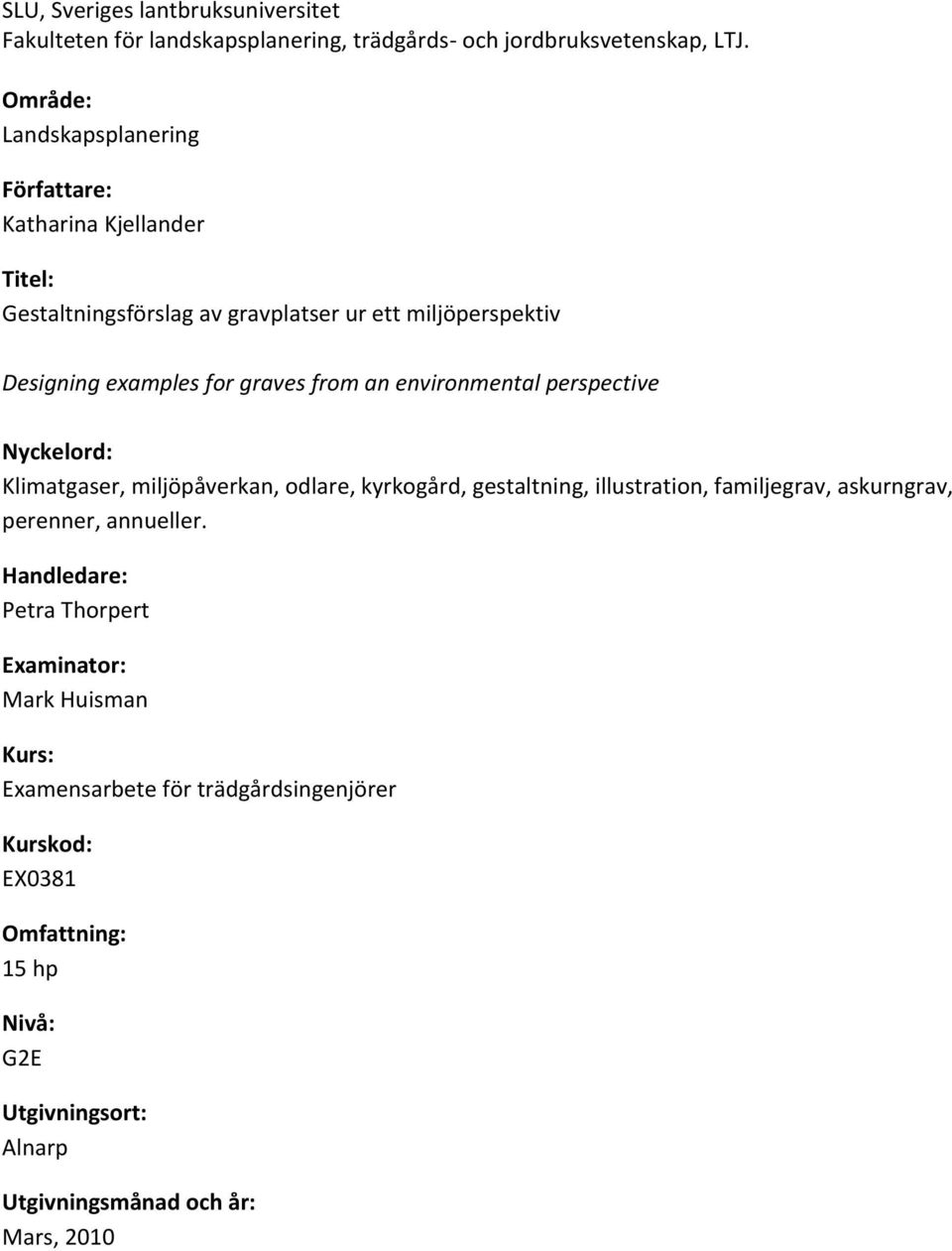 from an environmental perspective Nyckelord: Klimatgaser, miljöpåverkan, odlare, kyrkogård, gestaltning, illustration, familjegrav, askurngrav, perenner,