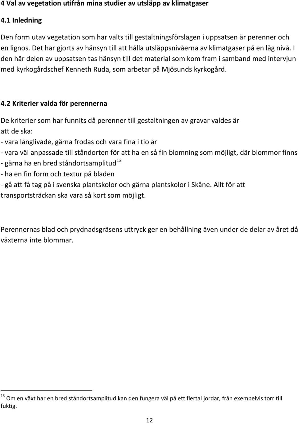 I den här delen av uppsatsen tas hänsyn till det material som kom fram i samband med intervjun med kyrkogårdschef Kenneth Ruda, som arbetar på Mjösunds kyrkogård. 4.