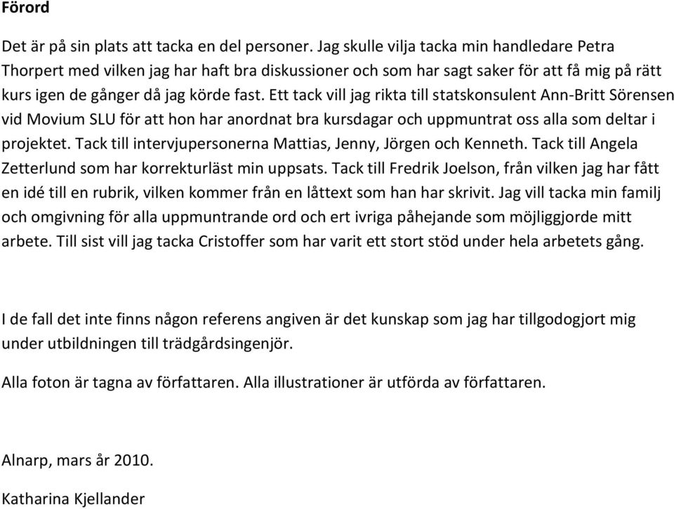 Ett tack vill jag rikta till statskonsulent Ann-Britt Sörensen vid Movium SLU för att hon har anordnat bra kursdagar och uppmuntrat oss alla som deltar i projektet.