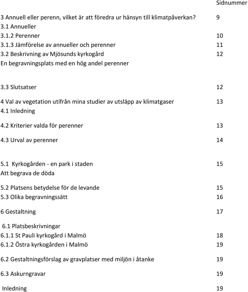 1 Inledning 4.2 Kriterier valda för perenner 13 4.3 Urval av perenner 14 5.1 Kyrkogården - en park i staden 15 Att begrava de döda 5.2 Platsens betydelse för de levande 15 5.