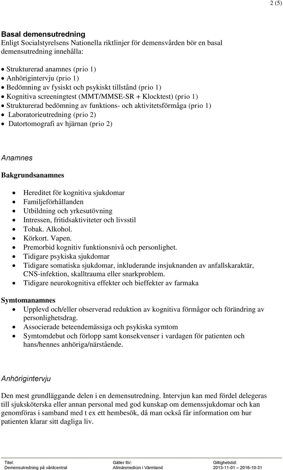 Datortomografi av hjärnan (prio 2) Anamnes Bakgrundsanamnes Hereditet för kognitiva sjukdomar Familjeförhållanden Utbildning och yrkesutövning Intressen, fritidsaktiviteter och livsstil Tobak.