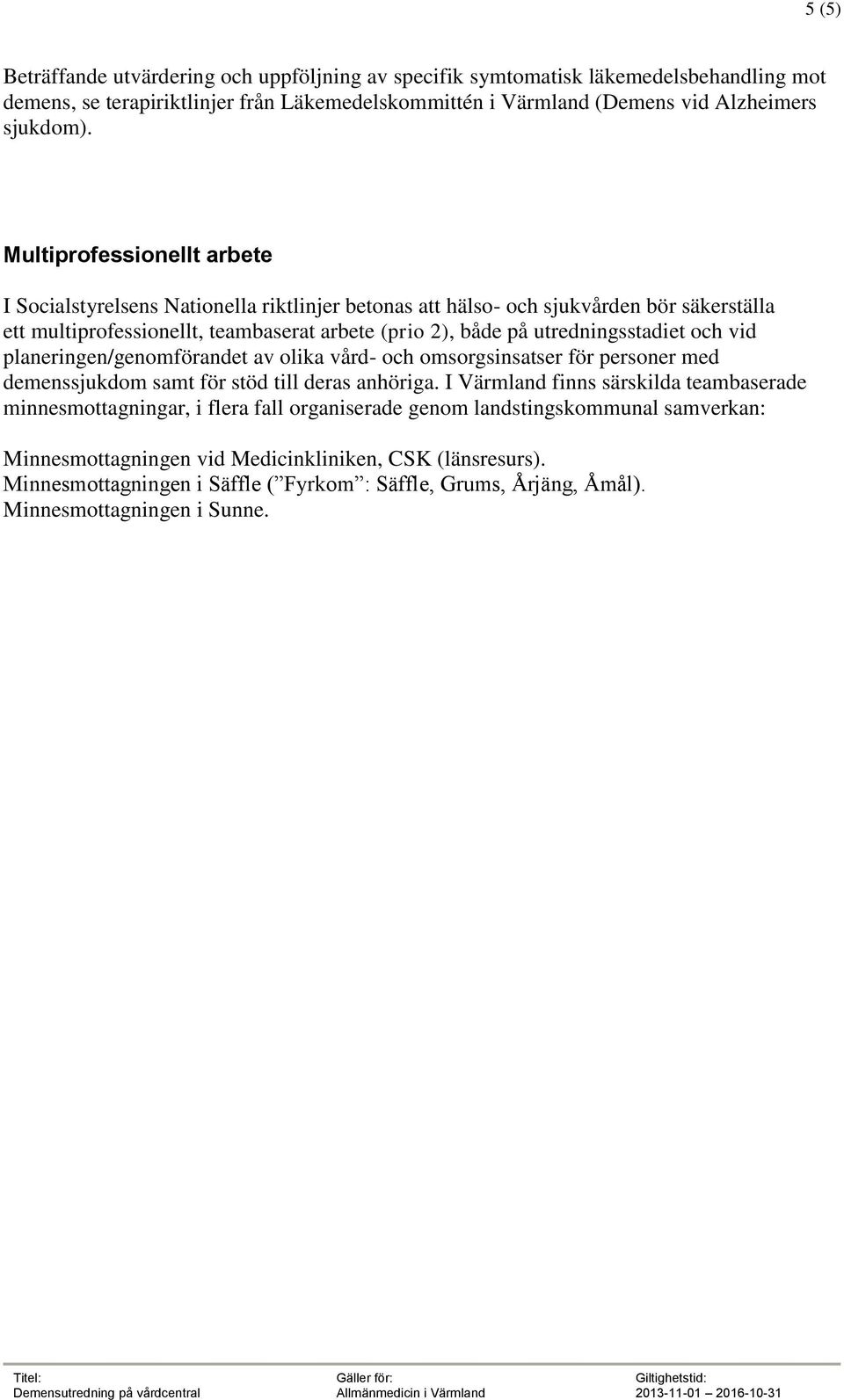 och vid planeringen/genomförandet av olika vård- och omsorgsinsatser för personer med demenssjukdom samt för stöd till deras anhöriga.