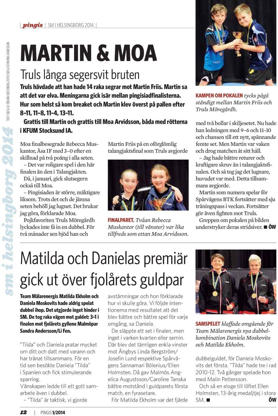 Grattis till Martin och grattis till Moa Arvidsson, båda med rötterna i KFUM Stocksund IA. Moa finalbesegrade Rebecca Muskantor, Åsa IF med 3 0 efter en skillnad på två poäng i alla seten.