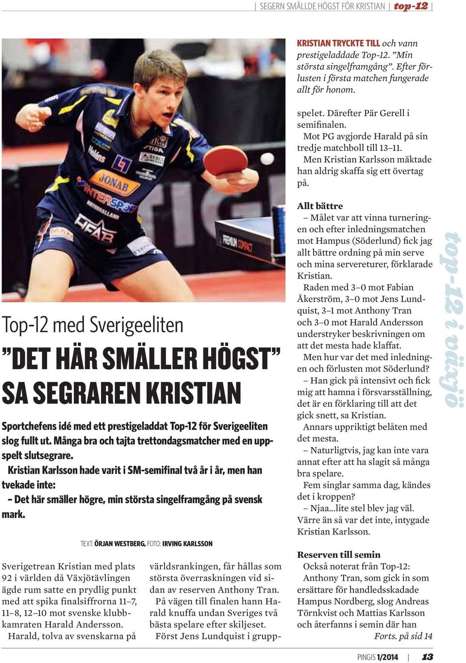 Först Jens Lundquist i gruppspelet. Därefter Pär Gerell i semifinalen. Mot PG avgjorde Harald på sin tredje matchboll till 13 11. Men Kristian Karlsson mäktade han aldrig skaffa sig ett övertag på.