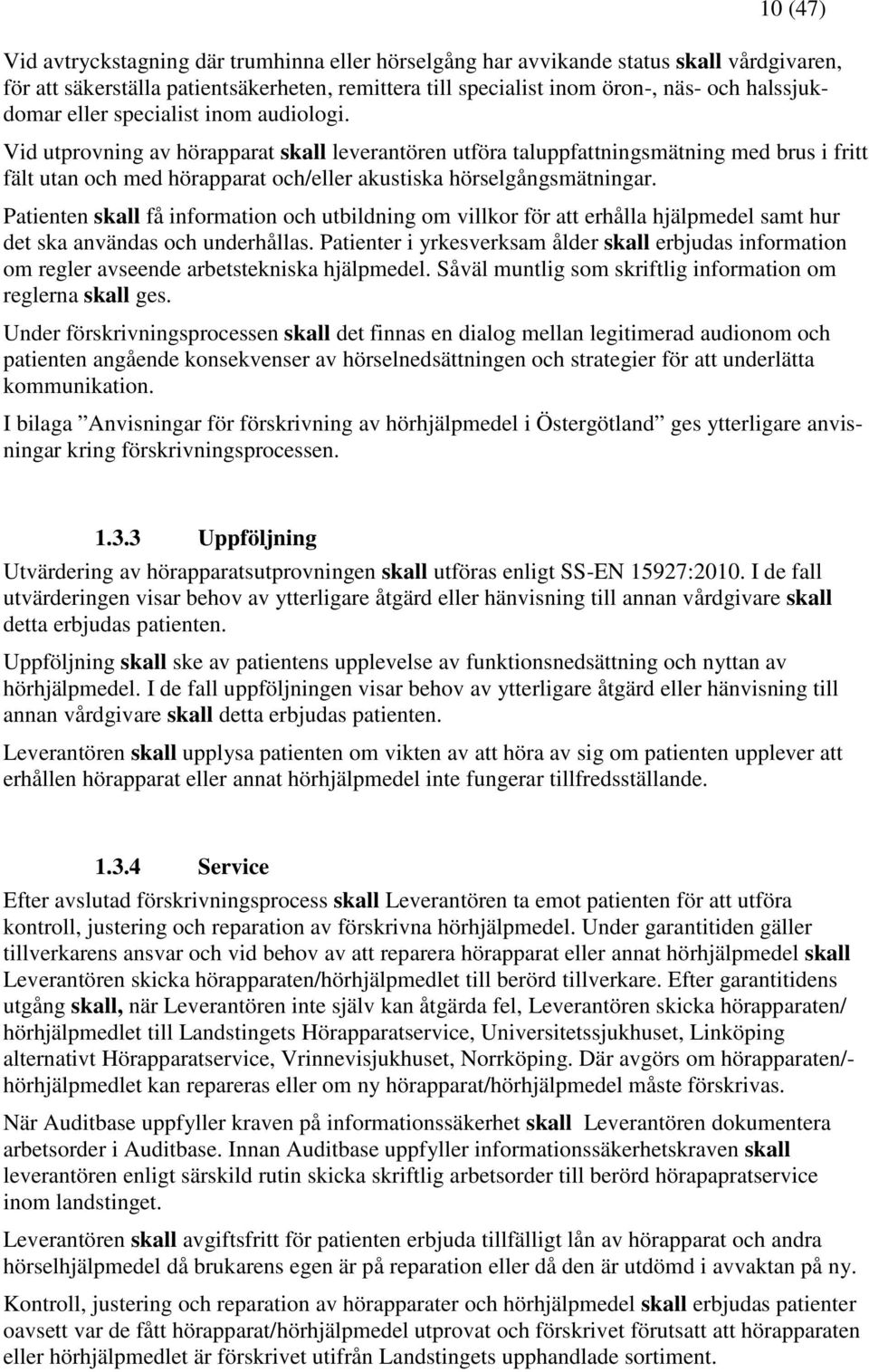 Patienten skall få information och utbildning om villkor för att erhålla hjälpmedel samt hur det ska användas och underhållas.