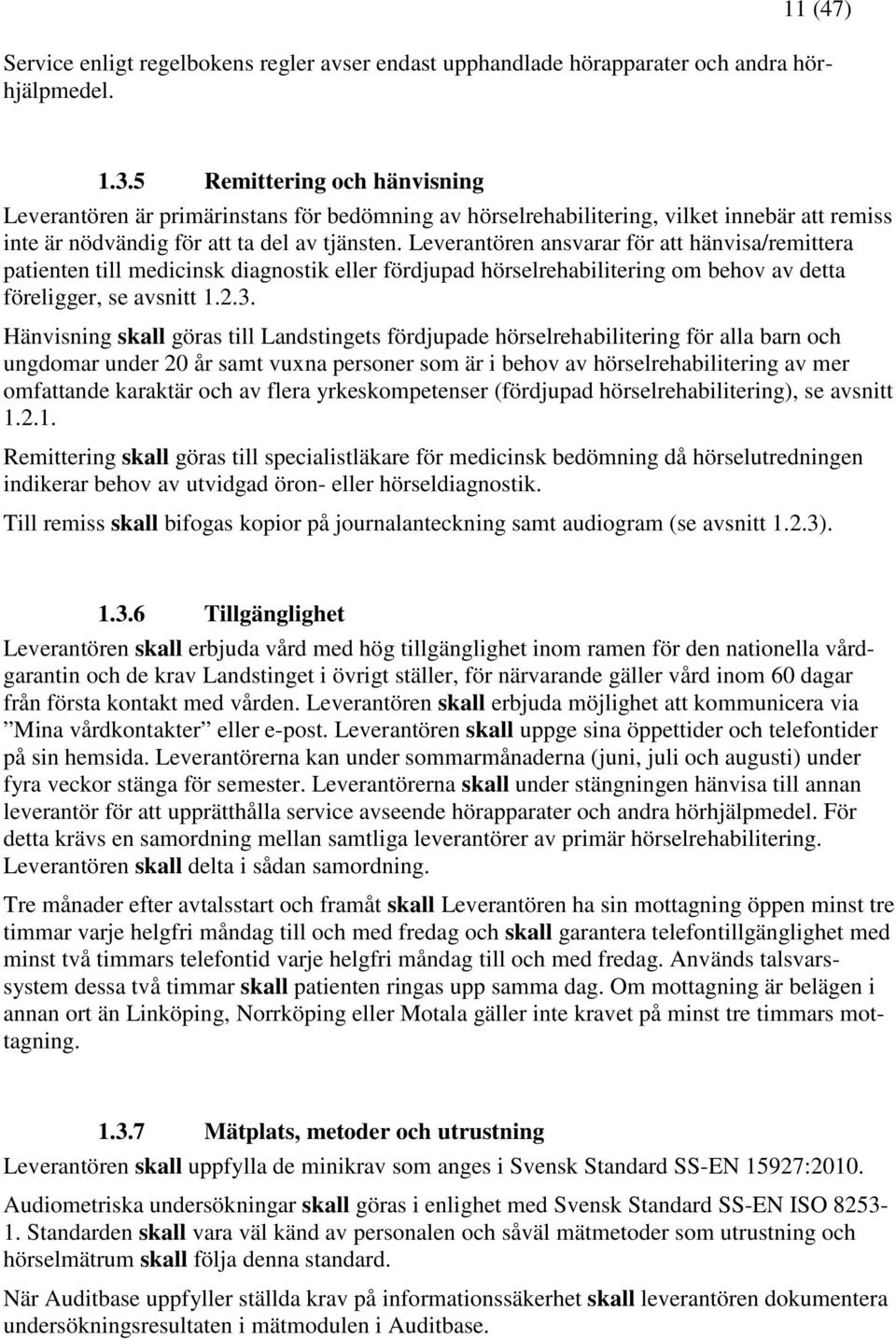 Leverantören ansvarar för att hänvisa/remittera patienten till medicinsk diagnostik eller fördjupad hörselrehabilitering om behov av detta föreligger, se avsnitt 1.2.3.