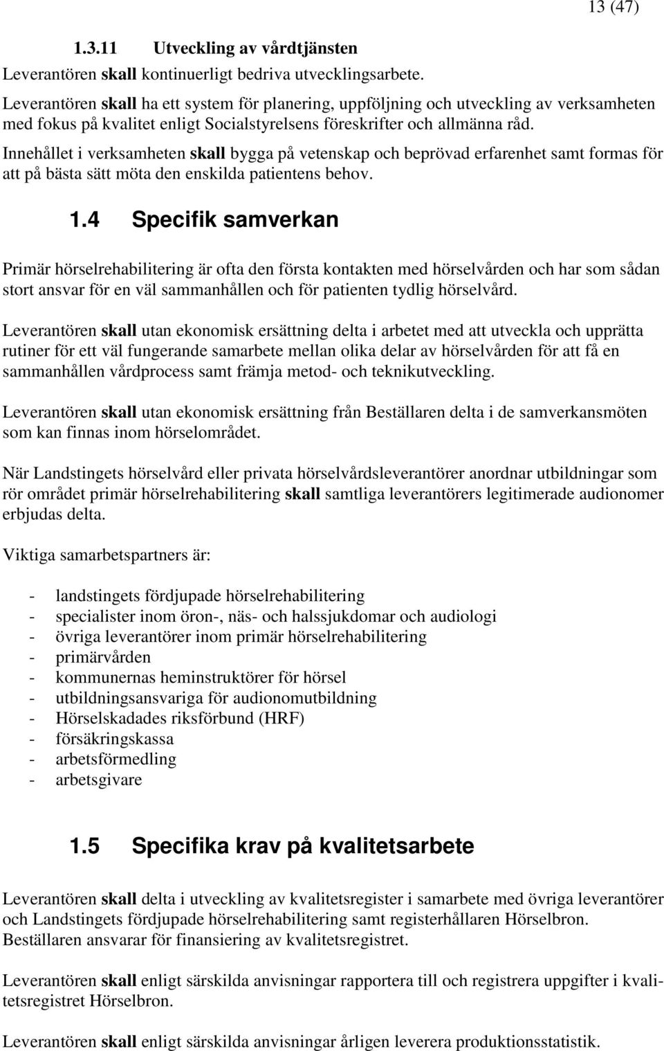 Innehållet i verksamheten skall bygga på vetenskap och beprövad erfarenhet samt formas för att på bästa sätt möta den enskilda patientens behov. 1.