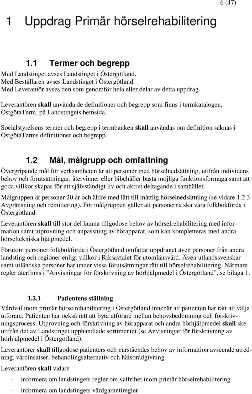 Socialstyrelsens termer och begrepp i termbanken skall användas om definition saknas i ÖstgötaTerms definitioner och begrepp. 1.