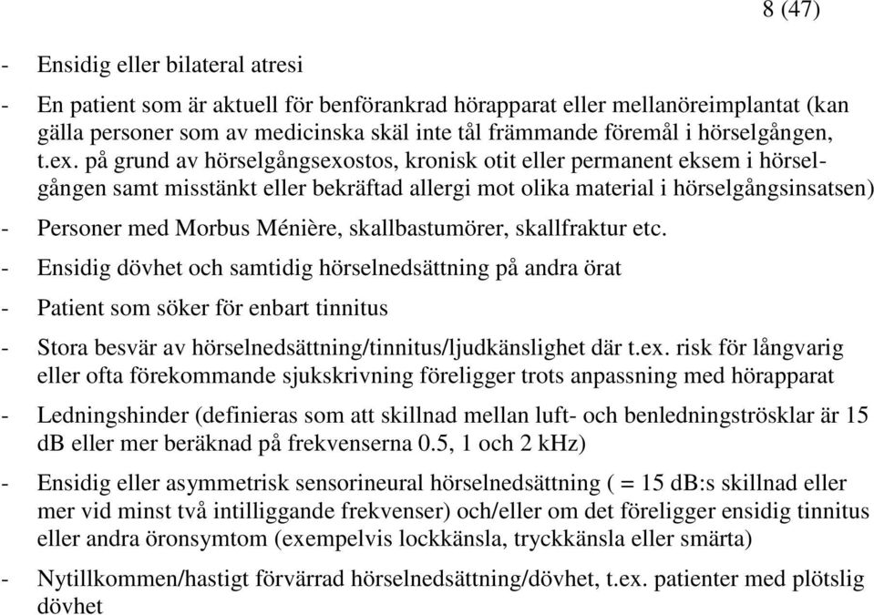 på grund av hörselgångsexostos, kronisk otit eller permanent eksem i hörselgången samt misstänkt eller bekräftad allergi mot olika material i hörselgångsinsatsen) - Personer med Morbus Ménière,