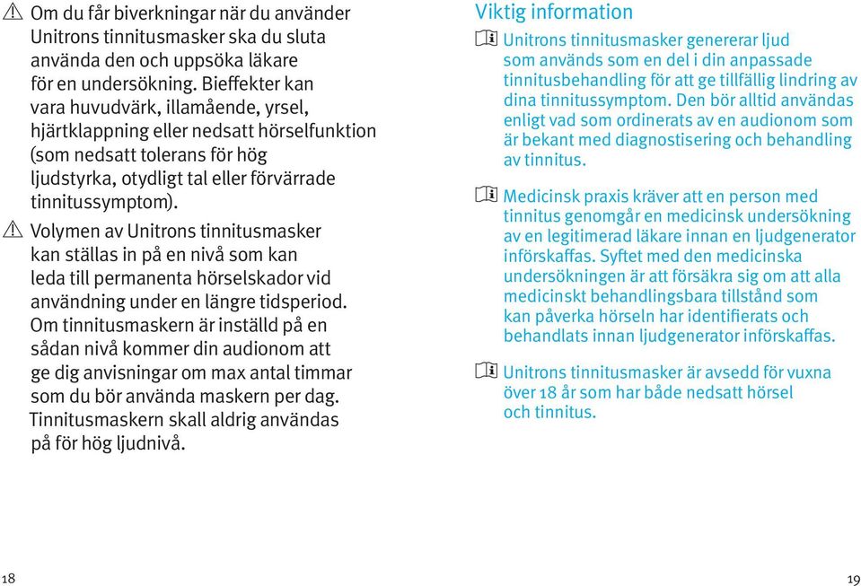 Volymen av Unitrons tinnitusmasker kan ställas in på en nivå som kan leda till permanenta hörselskador vid användning under en längre tidsperiod.