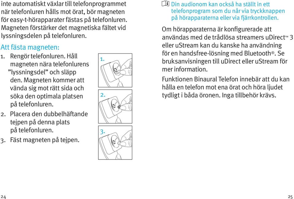 Magneten kommer att vända sig mot rätt sida och söka den optimala platsen på telefonluren. 2. Placera den dubbelhäftande tejpen på denna plats på telefonluren. 3.