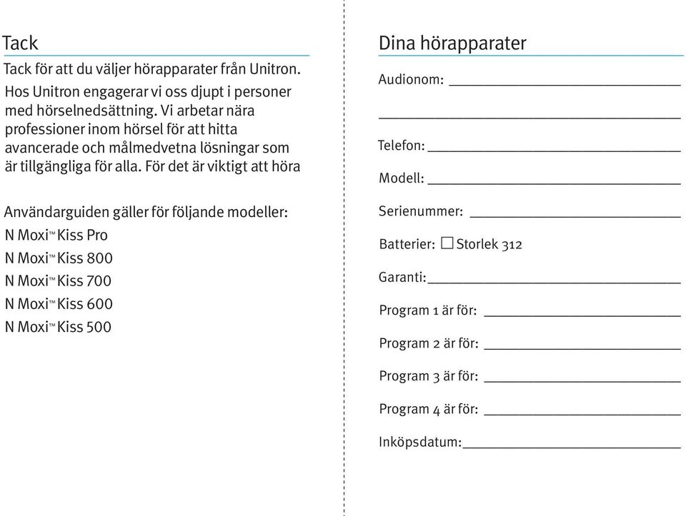 För det är viktigt att höra Användarguiden gäller för följande modeller: N Moxi Kiss Pro N Moxi Kiss 800 N Moxi Kiss 700 N Moxi Kiss 600 N Moxi