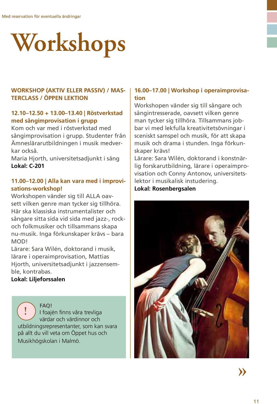 Maria Hjorth, universitetsadjunkt i sång Lokal: C-201 11.00 12.00 Alla kan vara med i improvisations-workshop! Workshopen vänder sig till ALLA oavsett vilken genre man tycker sig tillhöra.