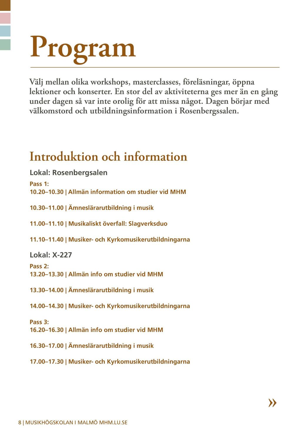 00 Ämneslärarutbildning i musik 11.00 11.10 Musikaliskt överfall: Slagverksduo 11.10 11.40 Musiker- och Kyrkomusikerutbildningarna Lokal: X-227 Pass 2: 13.20 13.30 Allmän info om studier vid MHM 13.