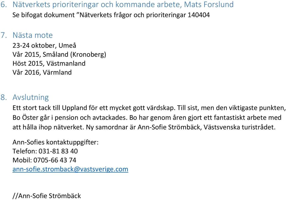 Avslutning Ett stort tack till Uppland för ett mycket gott värdskap. Till sist, men den viktigaste punkten, Bo Öster går i pension och avtackades.