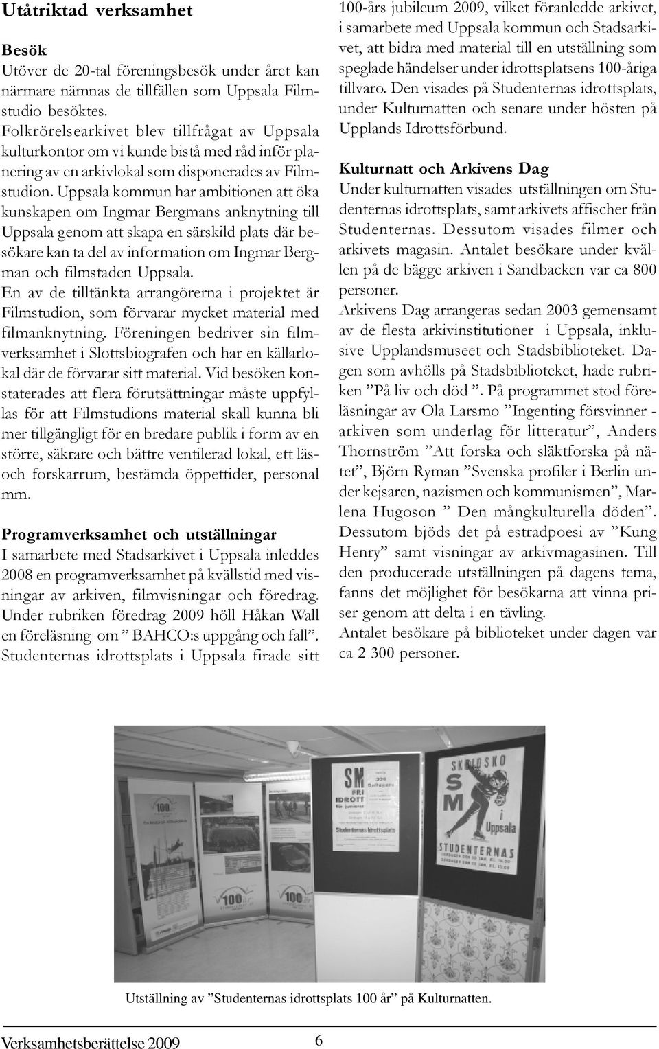 Uppsala kommun har ambitionen att öka kunskapen om Ingmar Bergmans anknytning till Uppsala genom att skapa en särskild plats där besökare kan ta del av information om Ingmar Bergman och filmstaden