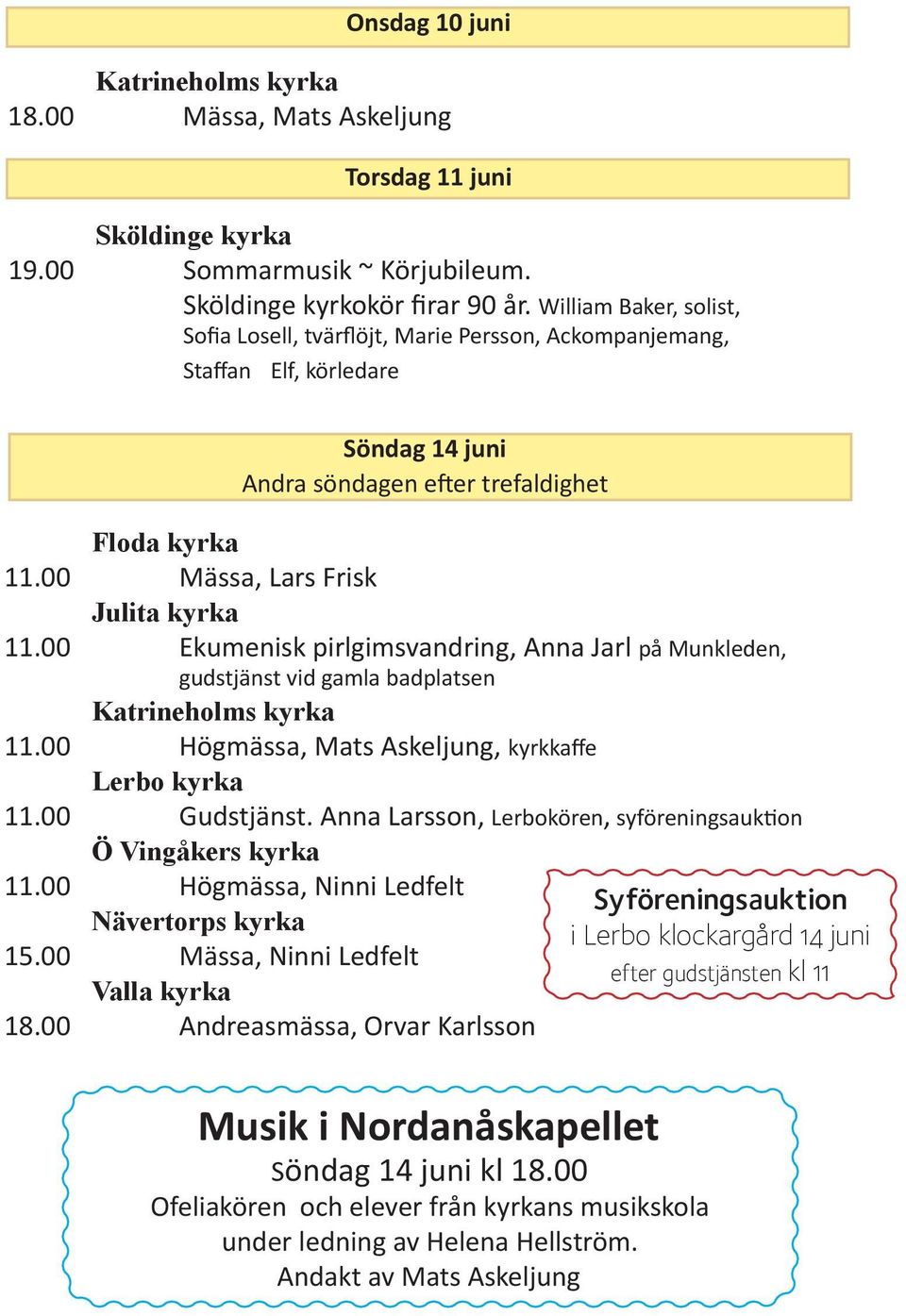 00 Ekumenisk pirlgimsvandring, Anna Jarl på Munkleden, gudstjänst vid gamla badplatsen 11.00 Högmässa, Mats Askeljung, kyrkkaffe Lerbo kyrka 11.00 Gudstjänst.