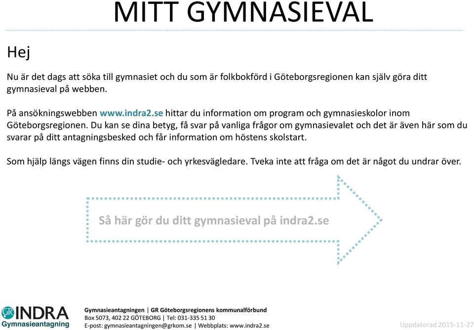 Du kan se dina betyg, få svar på vanliga frågor om gymnasievalet och det är även här som du svarar på ditt antagningsbesked och får information om höstens skolstart.