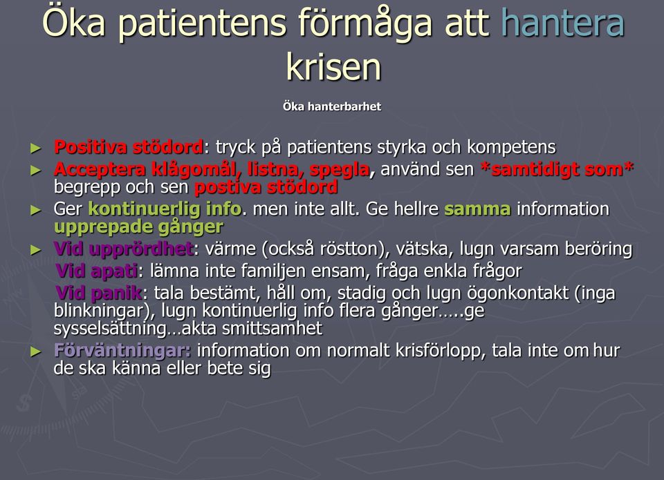 Ge hellre samma information upprepade gånger Vid upprördhet: värme (också röstton), vätska, lugn varsam beröring Vid apati: lämna inte familjen ensam, fråga enkla