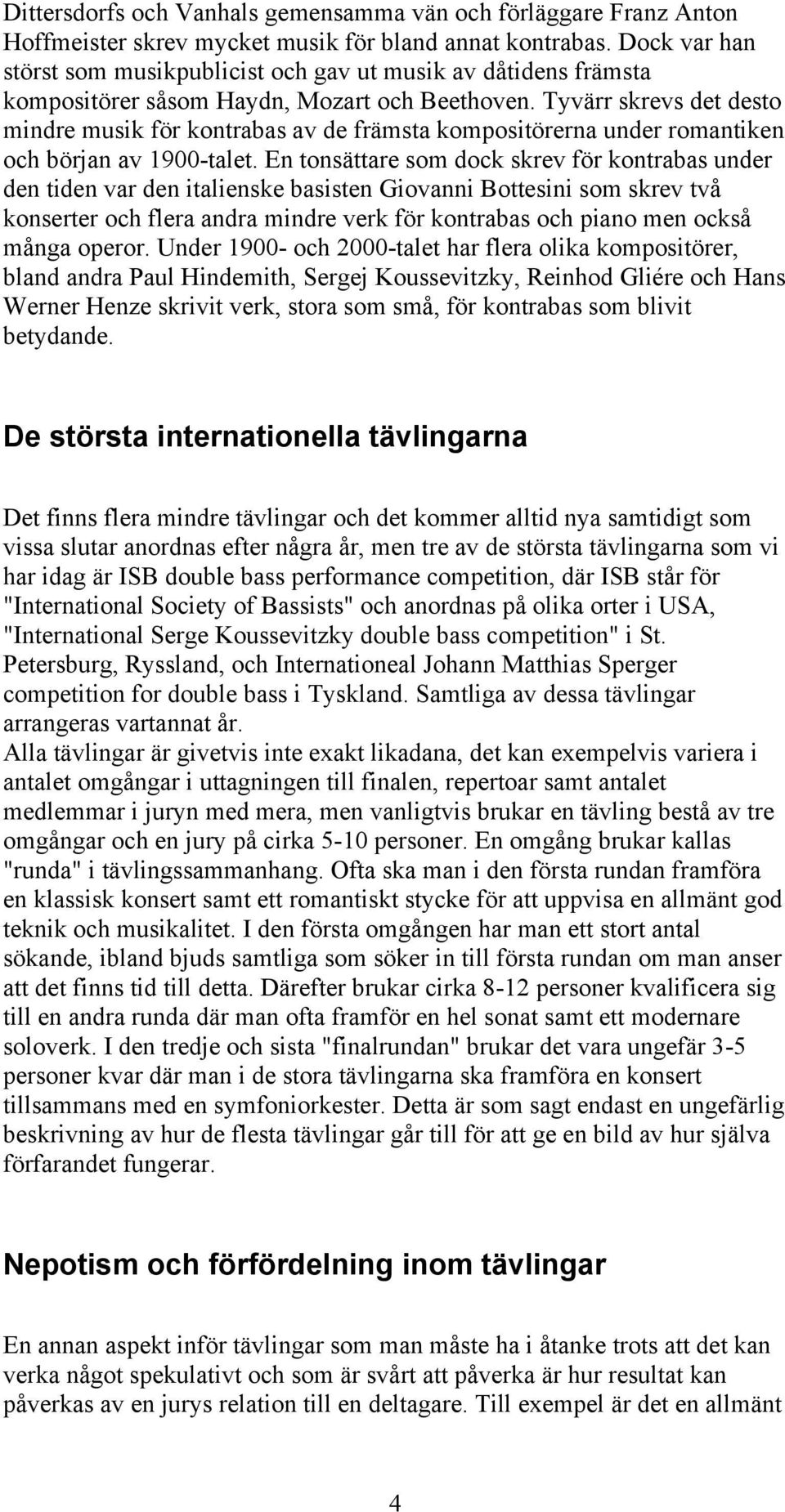 Tyvärr skrevs det desto mindre musik för kontrabas av de främsta kompositörerna under romantiken och början av 1900-talet.