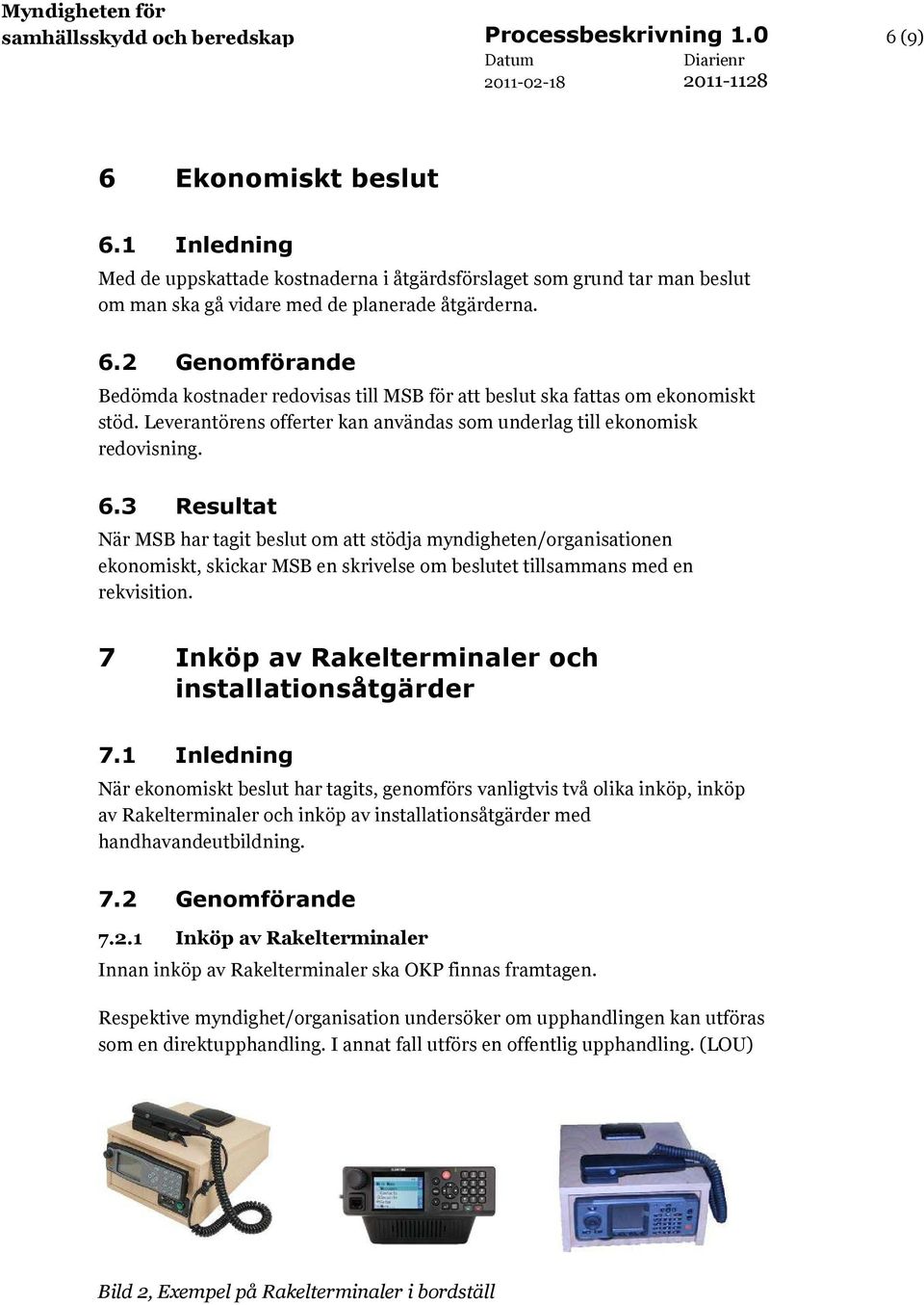 2 Genomförande Bedömda kostnader redovisas till MSB för att beslut ska fattas om ekonomiskt stöd. Leverantörens offerter kan användas som underlag till ekonomisk redovisning. 6.