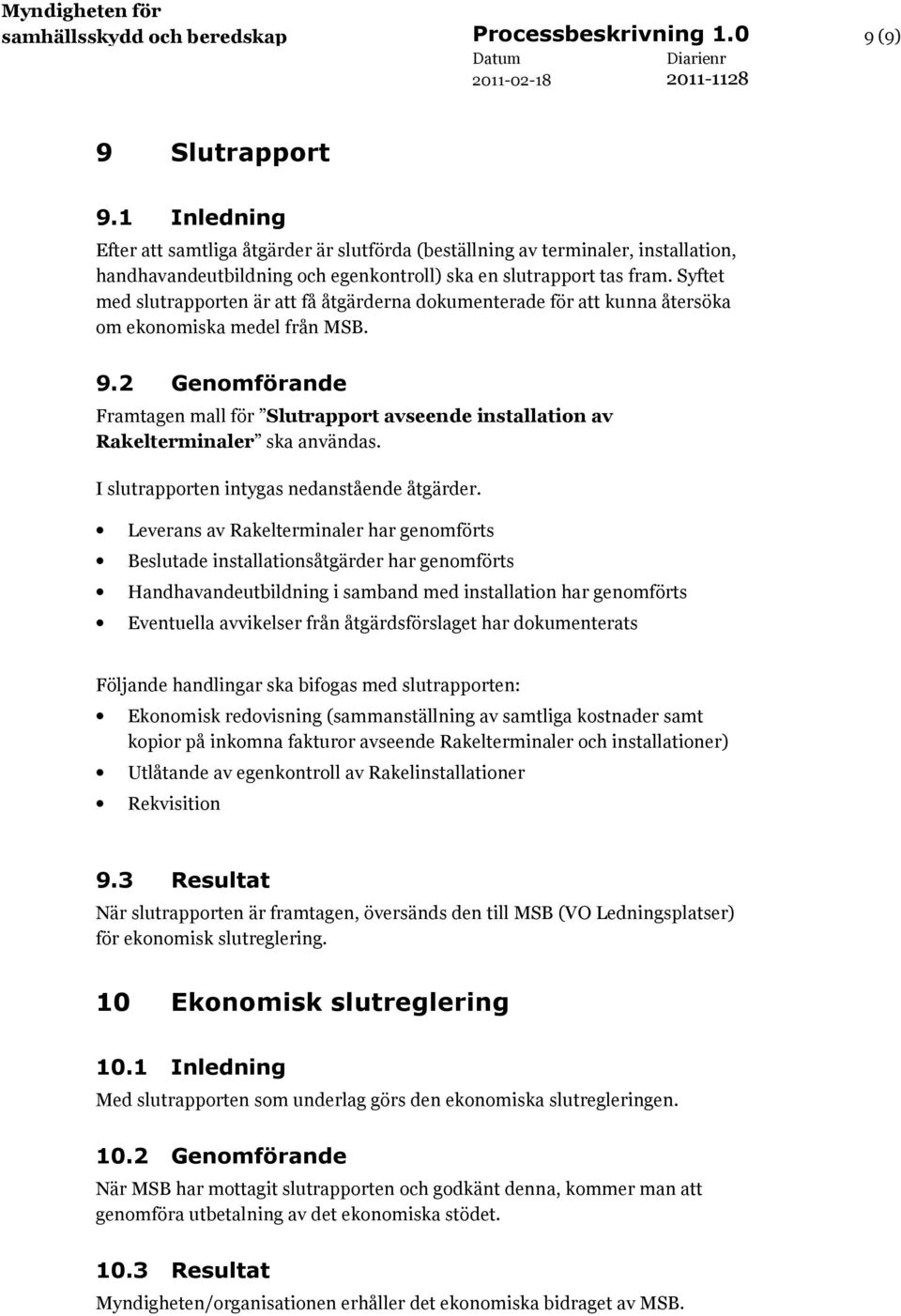 Syftet med slutrapporten är att få åtgärderna dokumenterade för att kunna återsöka om ekonomiska medel från MSB. 9.