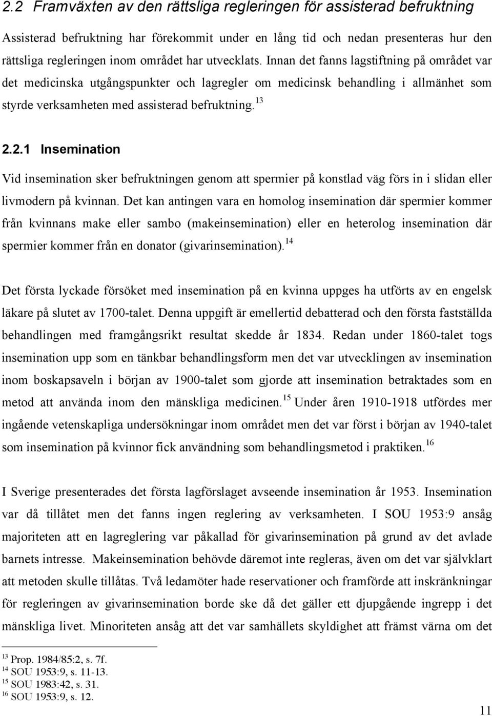 2.1 Insemination Vid insemination sker befruktningen genom att spermier på konstlad väg förs in i slidan eller livmodern på kvinnan.