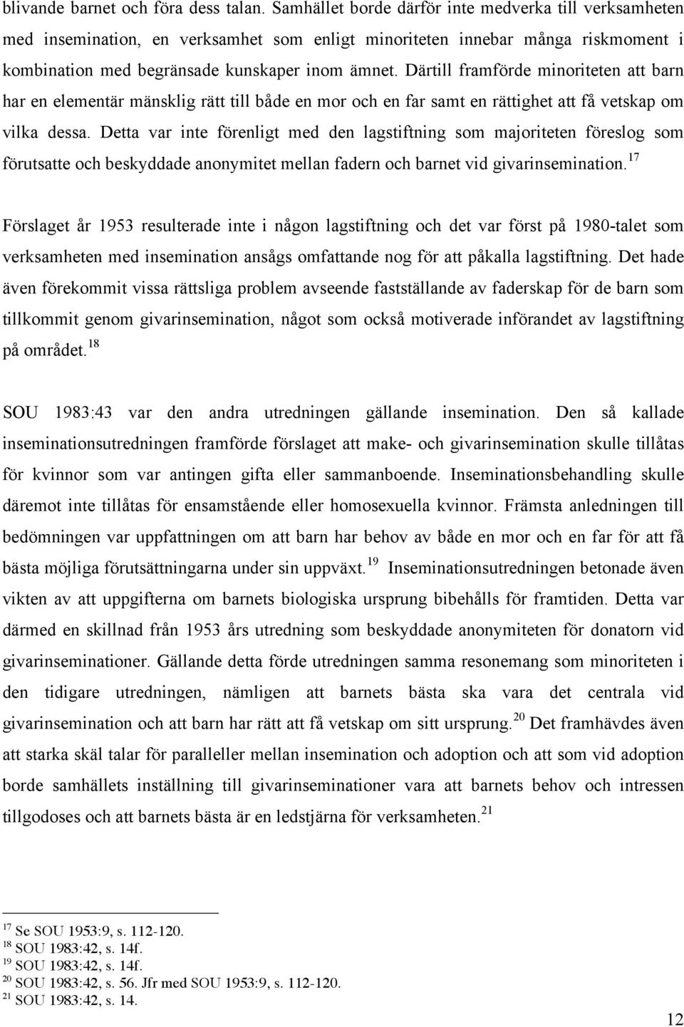 Därtill framförde minoriteten att barn har en elementär mänsklig rätt till både en mor och en far samt en rättighet att få vetskap om vilka dessa.