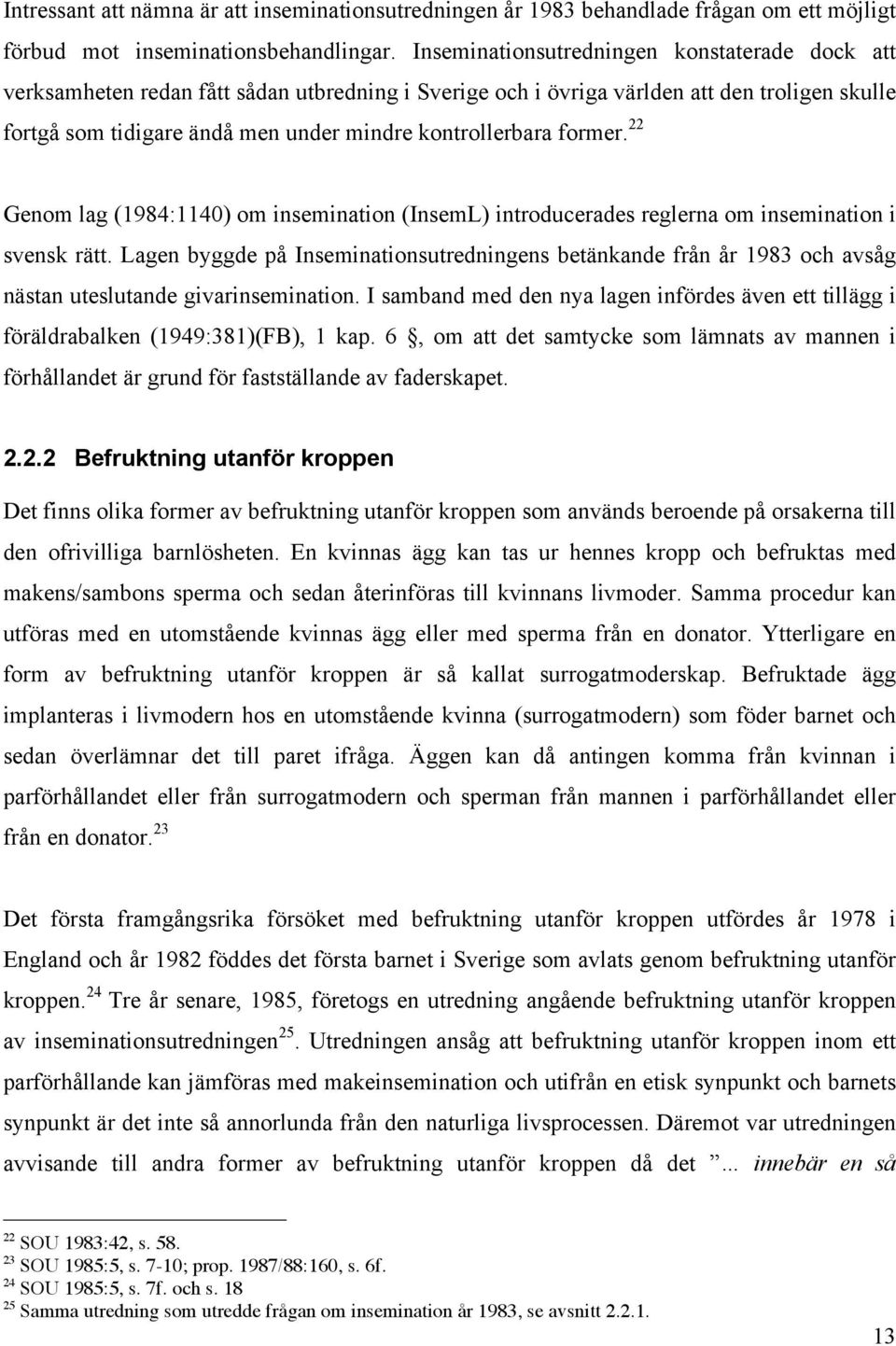 former. 22 Genom lag (1984:1140) om insemination (InsemL) introducerades reglerna om insemination i svensk rätt.