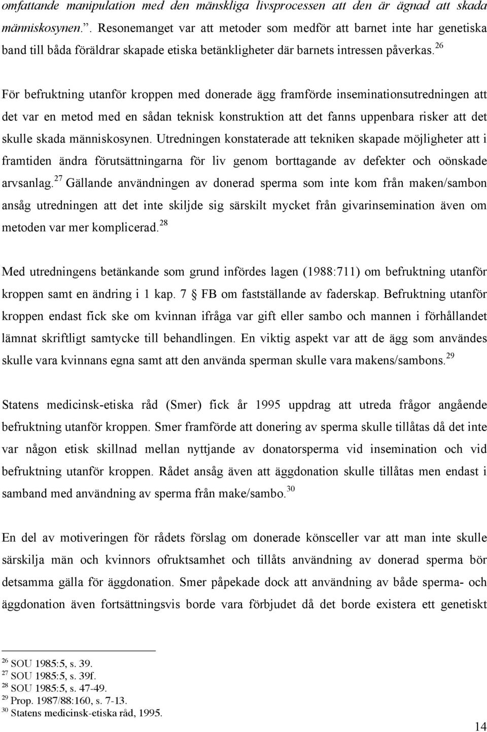 26 För befruktning utanför kroppen med donerade ägg framförde inseminationsutredningen att det var en metod med en sådan teknisk konstruktion att det fanns uppenbara risker att det skulle skada