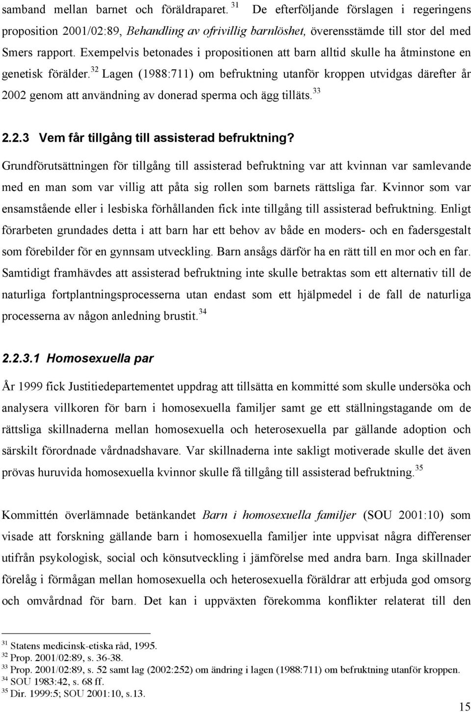 32 Lagen (1988:711) om befruktning utanför kroppen utvidgas därefter år 2002 genom att användning av donerad sperma och ägg tilläts. 33 2.2.3 Vem får tillgång till assisterad befruktning?