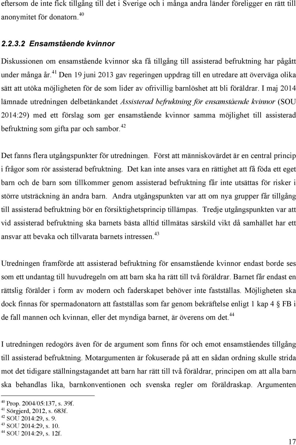 41 Den 19 juni 2013 gav regeringen uppdrag till en utredare att överväga olika sätt att utöka möjligheten för de som lider av ofrivillig barnlöshet att bli föräldrar.