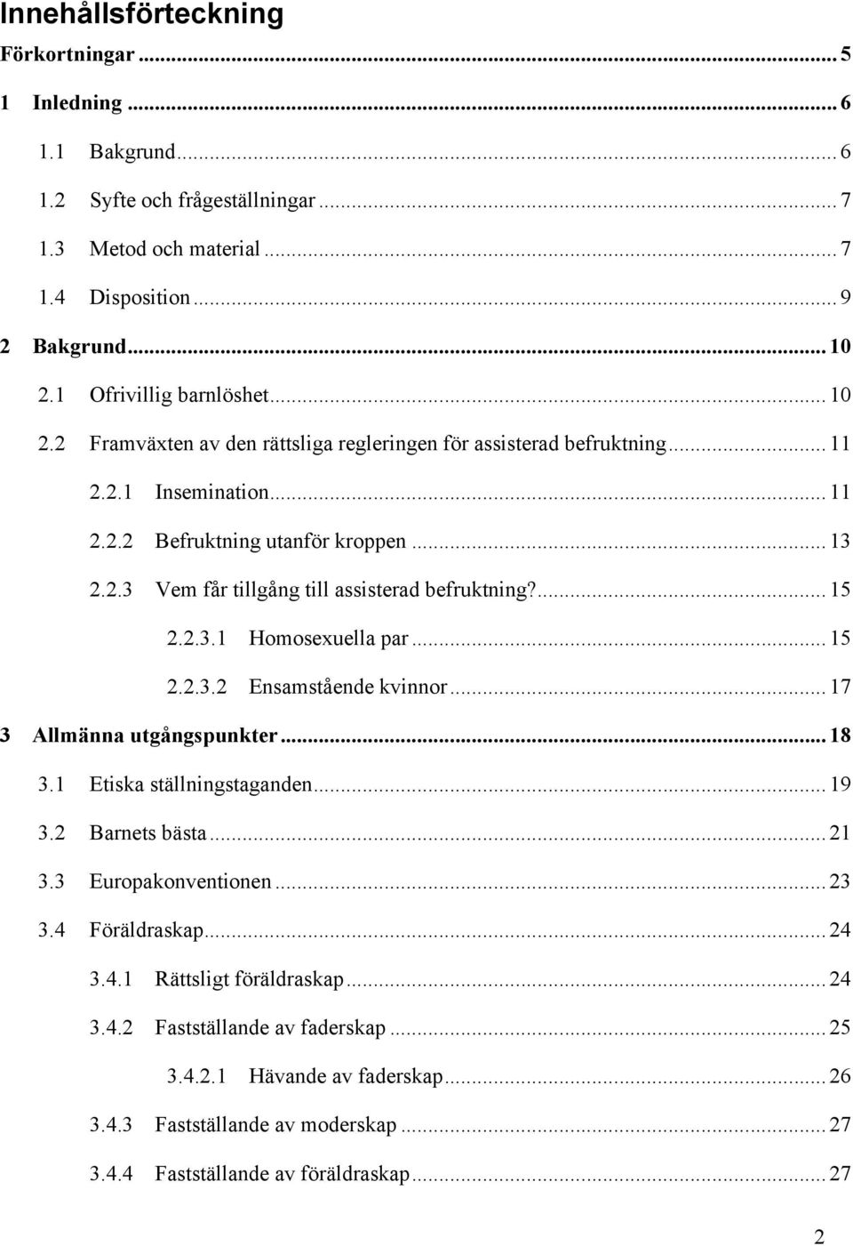 ... 15 2.2.3.1 Homosexuella par... 15 2.2.3.2 Ensamstående kvinnor... 17 3 Allmänna utgångspunkter... 18 3.1 Etiska ställningstaganden... 19 3.2 Barnets bästa... 21 3.3 Europakonventionen... 23 3.