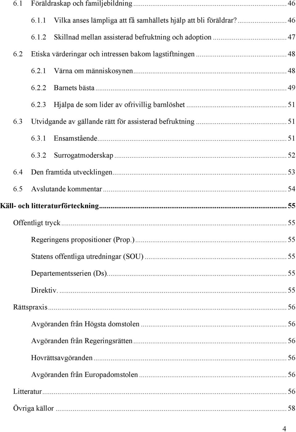 3 Utvidgande av gällande rätt för assisterad befruktning... 51 6.3.1 Ensamstående... 51 6.3.2 Surrogatmoderskap... 52 6.4 Den framtida utvecklingen... 53 6.5 Avslutande kommentar.