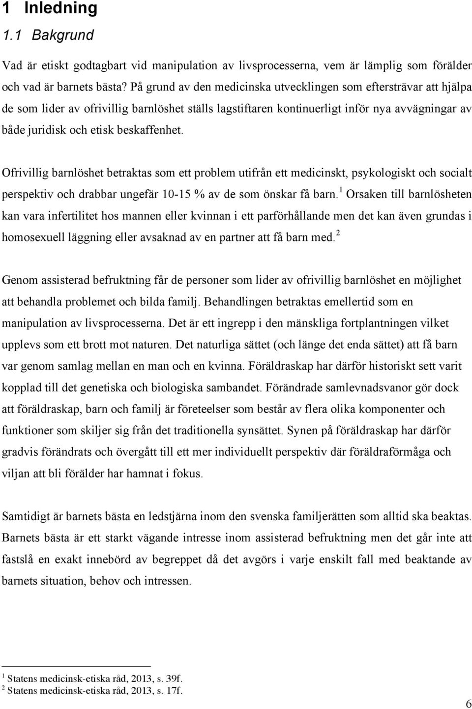 beskaffenhet. Ofrivillig barnlöshet betraktas som ett problem utifrån ett medicinskt, psykologiskt och socialt perspektiv och drabbar ungefär 10-15 % av de som önskar få barn.