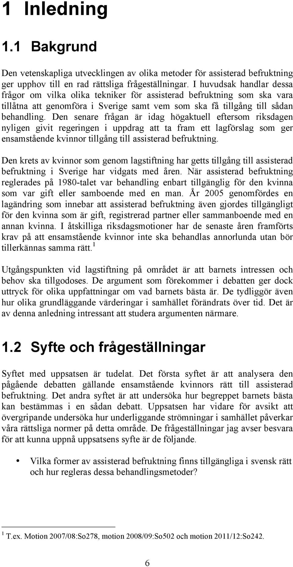 Den senare frågan är idag högaktuell eftersom riksdagen nyligen givit regeringen i uppdrag att ta fram ett lagförslag som ger ensamstående kvinnor tillgång till assisterad befruktning.