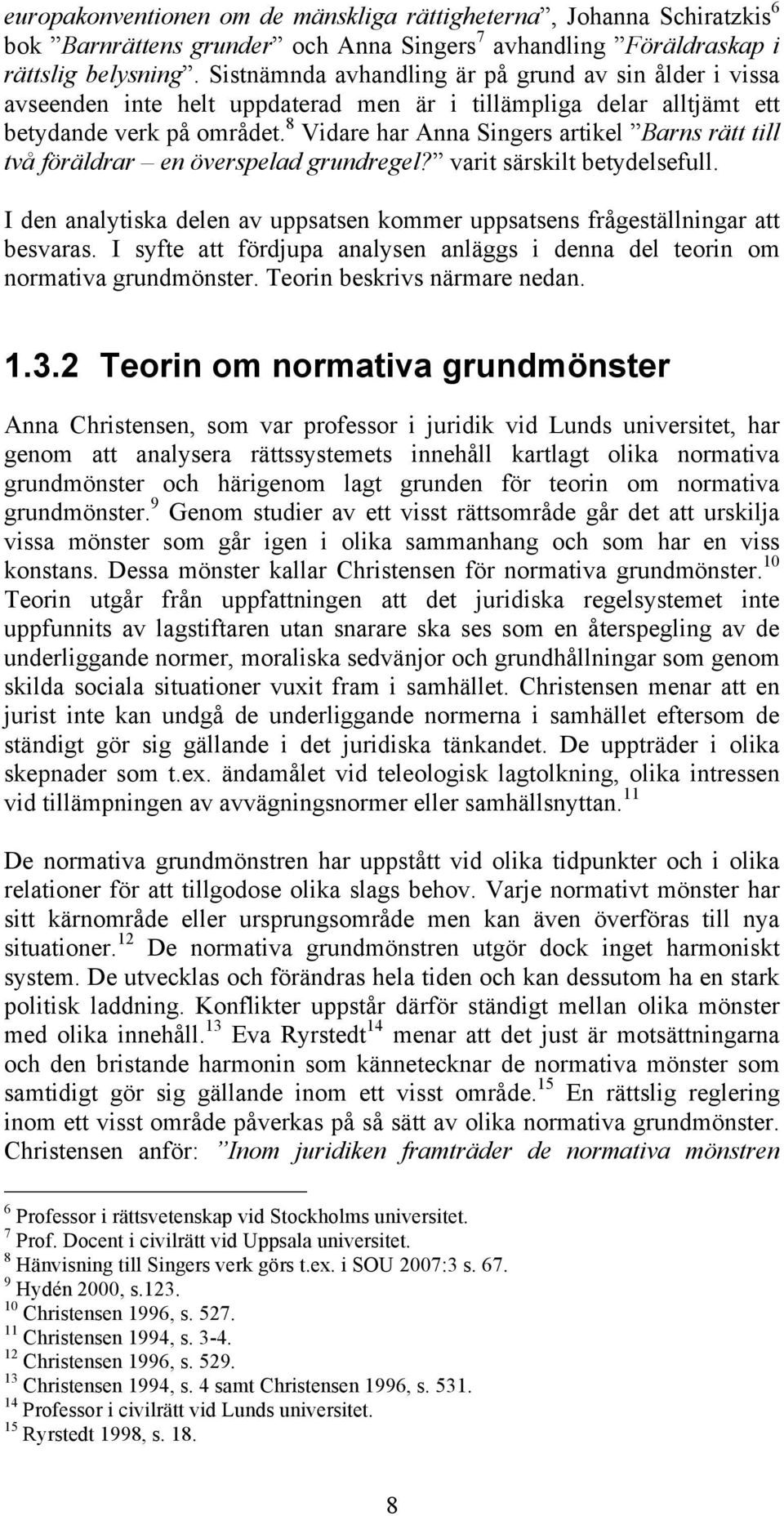 8 Vidare har Anna Singers artikel Barns rätt till två föräldrar en överspelad grundregel? varit särskilt betydelsefull.