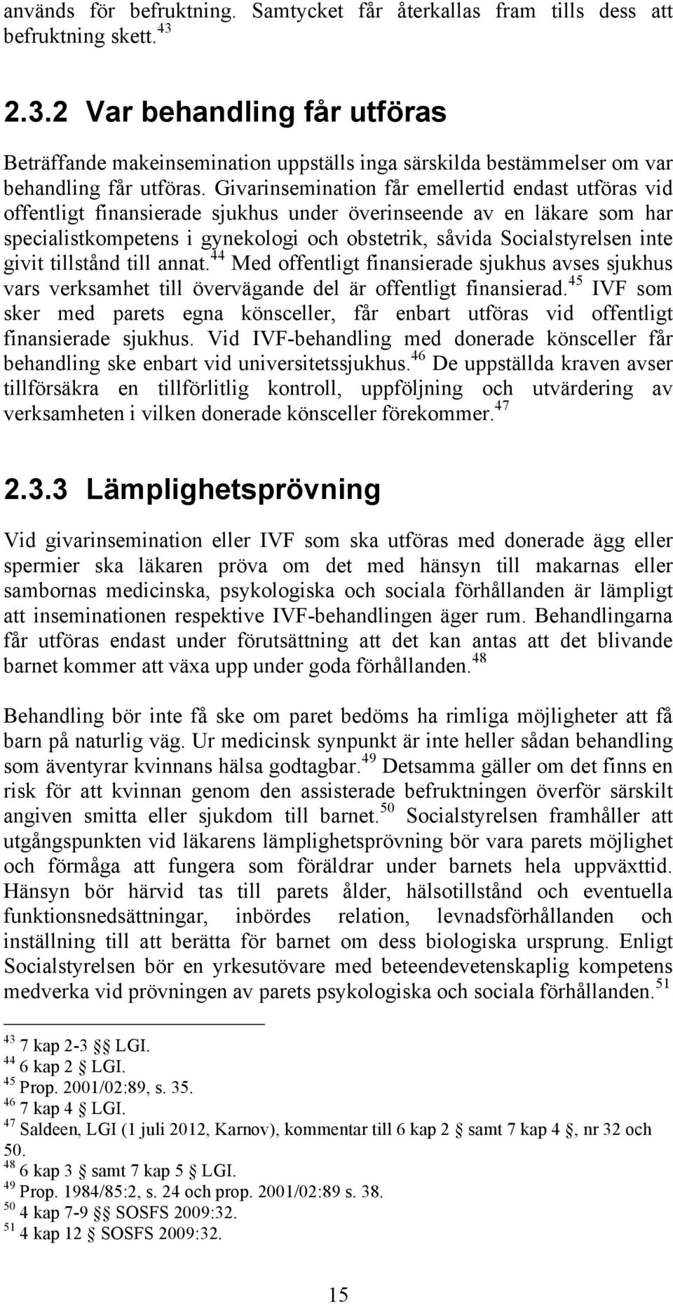 Givarinsemination får emellertid endast utföras vid offentligt finansierade sjukhus under överinseende av en läkare som har specialistkompetens i gynekologi och obstetrik, såvida Socialstyrelsen inte