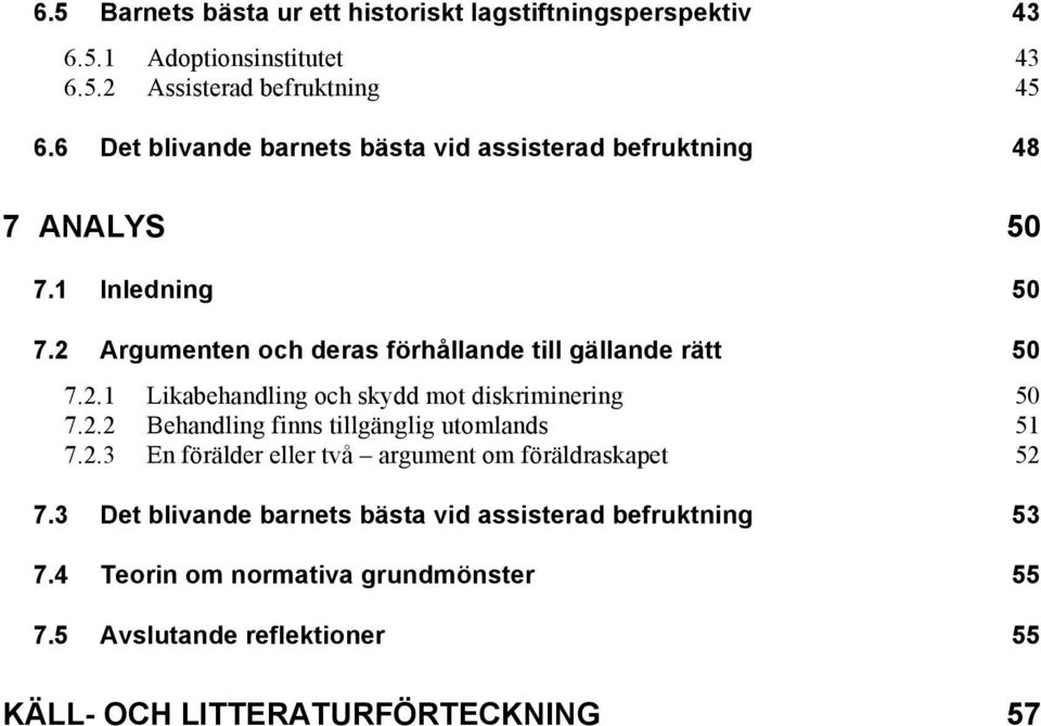 2.1 Likabehandling och skydd mot diskriminering 50 7.2.2 Behandling finns tillgänglig utomlands 51 7.2.3 En förälder eller två argument om föräldraskapet 52 7.