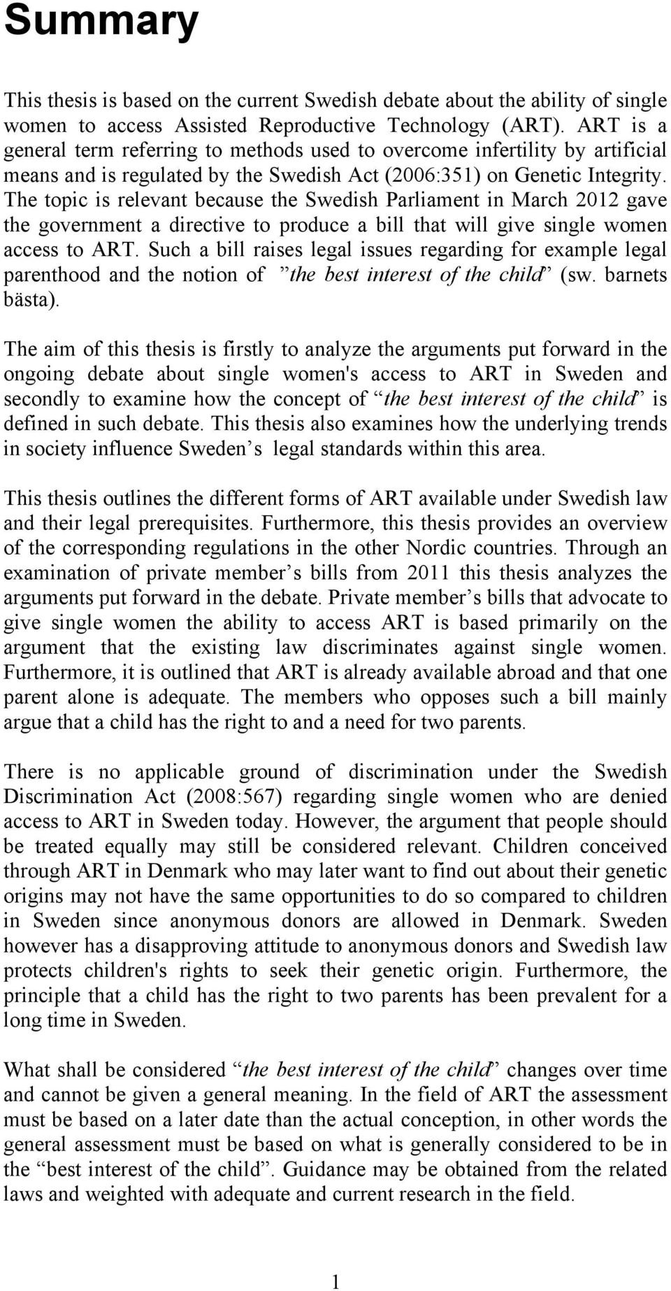 The topic is relevant because the Swedish Parliament in March 2012 gave the government a directive to produce a bill that will give single women access to ART.