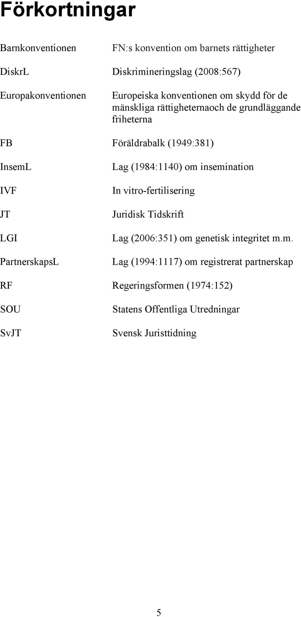 JT LGI PartnerskapsL Lag (1984:1140) om insemination In vitro-fertilisering Juridisk Tidskrift Lag (2006:351) om genetisk integritet